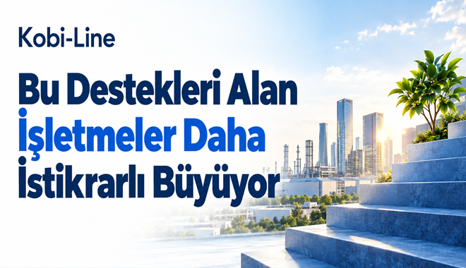 Bu Destekleri Alan İşletmeler Daha İstikrarlı Büyüyor